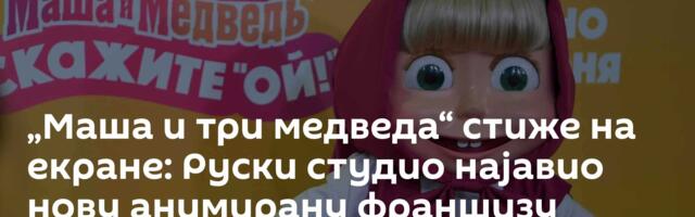 „Маша и три медведа“ стиже на екране: Руски студио најавио нову анимирану франшизу