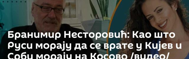Бранимир Несторовић: Као што Руси морају да се врате у Кијев и Срби морају на Косово /видео/