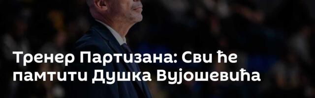 Тренер Партизана: Сви ће памтити Душка Вујошевића