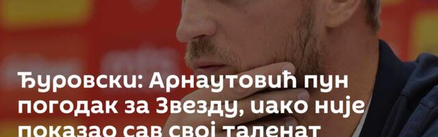 Ђуровски: Арнаутовић пун погодак за Звезду, иако није показао сав свој таленат