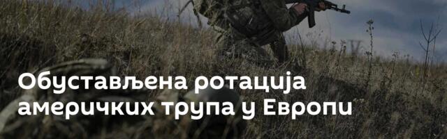 Обустављена ротација америчких трупа у Европи