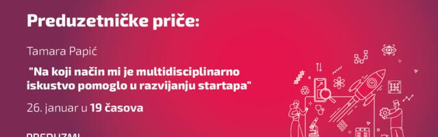 Preduzetničke priče — Tamara Papić: „Na koji način mi je multidisciplinarno iskustvo pomoglo u razvijanju startapa”