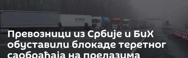 Превозници из Србије и БиХ обуставили блокаде теретног саобраћаја на прелазима