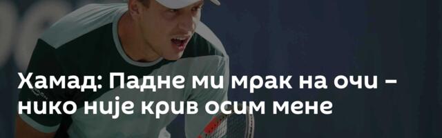 Хамад: Падне ми мрак на очи – нико није крив осим мене