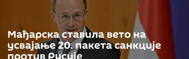 Мађарска ставила вето на усвајање 20. пакета санкције против Русије