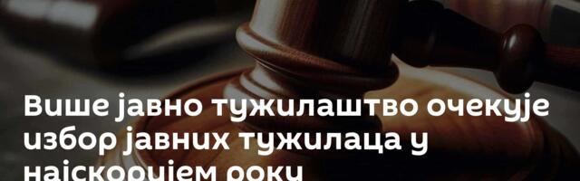 Више јавно тужилаштво очекује избор јавних тужилаца у најскоријем року