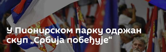 У Пионирском парку одржан скуп „Србија побеђује“
