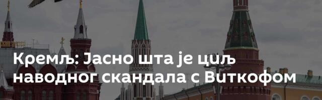 Кремљ: Јасно шта је циљ наводног скандала с Виткофом