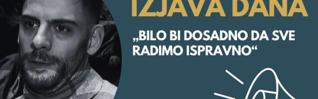 IZJAVA DANA: „Bilo bi dosadno da sve radimo ispravno“