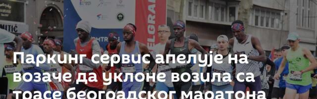 Паркинг сервис апелује на возаче да уклоне возила са трасе београдског маратона
