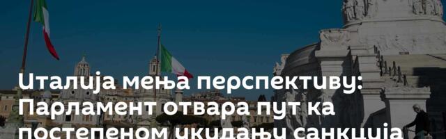 Италија мења перспективу: Парламент отвара пут ка постепеном укидању санкција Русији