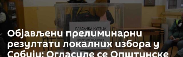 Објављени прелиминарни резултати локалних избора у Србији: Огласиле се Општинске изборне комисије