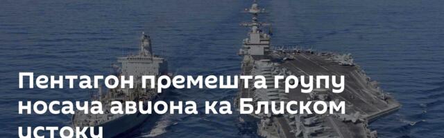 Пентагон премешта групу носача авиона ка Блиском истоку