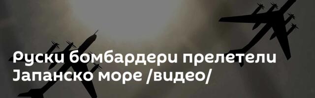 Руски бомбардери прелетели Јапанско море /видео/