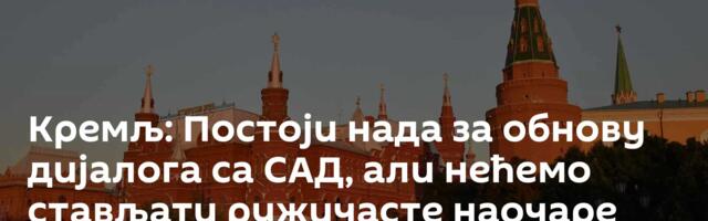 Кремљ: Постоји нада за обнову дијалога са САД, али нећемо стављати ружичасте наочаре