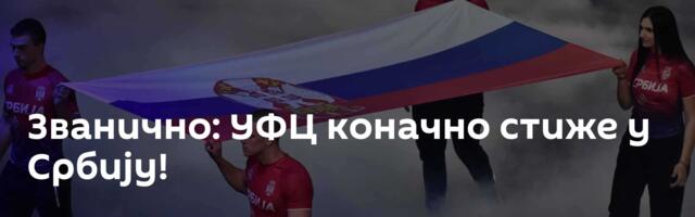 Званично: УФЦ коначно стиже у Србију!