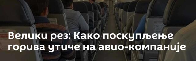 Велики рез: Како поскупљење горива утиче на авио-компаније