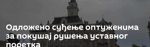 Одложено суђење оптуженима за покушај рушења уставног поретка