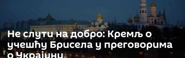 Не слути на добро: Кремљ о учешћу Брисела у преговорима о Украјини