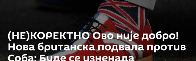 (НЕ)КОРЕКТНО Ово није добро! Нова британска подвала против Срба: Буде се изненада балкански полтрони