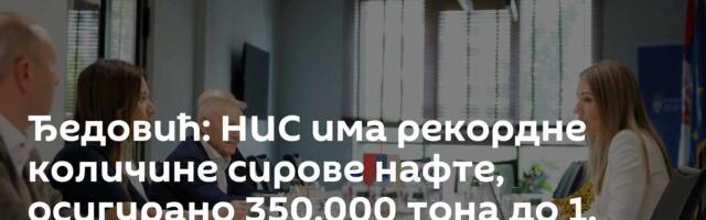 Ђедовић: НИС има рекордне количине сирове нафте, осигурано 350.000 тона до 1. јула