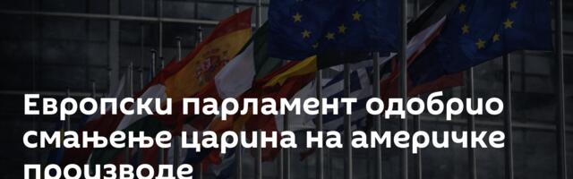 Европски парламент одобрио смањење царина на америчке производе