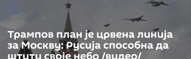 Трампов план је црвена линија за Москву: Русија способна да штити своје небо /видео/