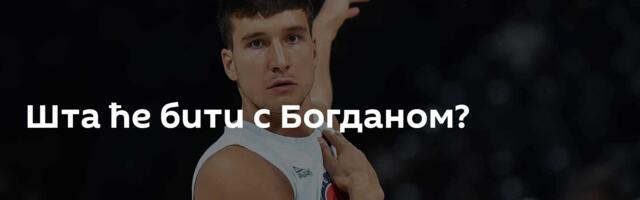 Шта ће бити с Богданом?