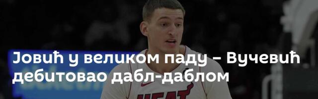 Јовић у великом паду – Вучевић дебитовао дабл-даблом