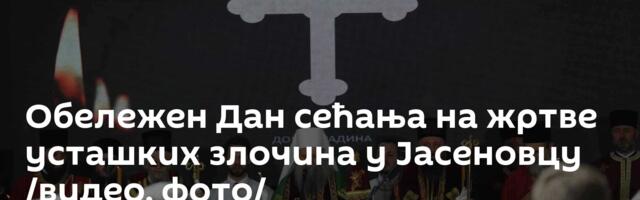 Обележен Дан сећања на жртве усташких злочина у Јасеновцу /видео, фото/