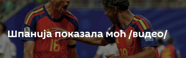Шпанија показала моћ /видео/