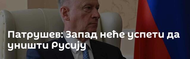 Патрушев: Запад неће успети да уништи Русију
