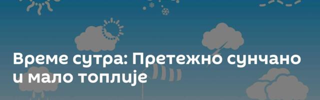 Време сутра: Претежно сунчано и мало топлије