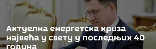 Актуелна енергетска криза ─ највећа у свету у последњих 40 година