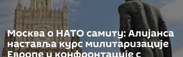 Mосква о НАТО самиту: Алијанса наставља курс милитаризације Европе и конфронтације с Русијом