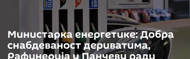 Министарка енергетике: Добра снабдеваност дериватима, Рафинерија у Панчеву ради пуним капацитетом