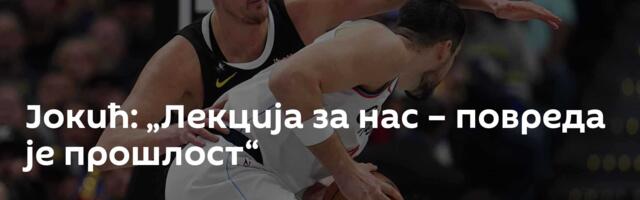 Јокић: „Лекција за нас – повреда је прошлост“