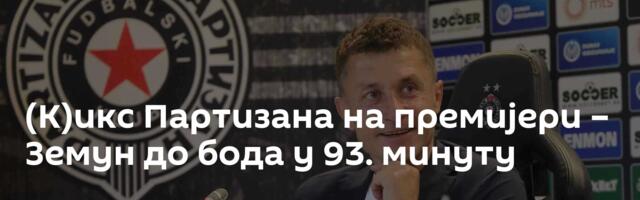 (К)икс Партизана на премијери – Земун до бода у 93. минуту