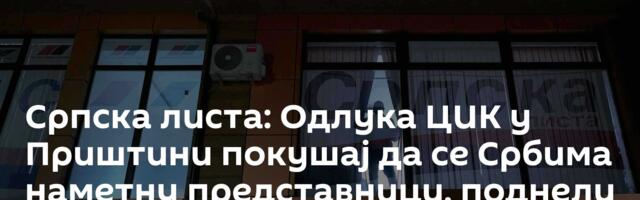 Српска листа: Одлука ЦИК у Приштини покушај да се Србима наметну представници, поднели смо жалбу