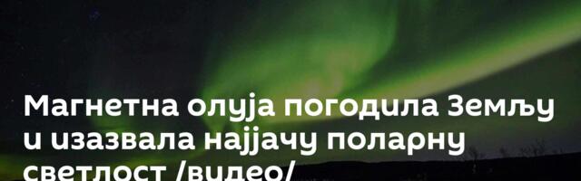Магнетна олуја погодила Земљу и изазвала најјачу поларну светлост /видео/