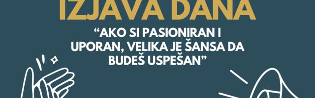 IZJAVA DANA: “Ako si pasioniran i uporan, velika je šansa da budeš uspešan”