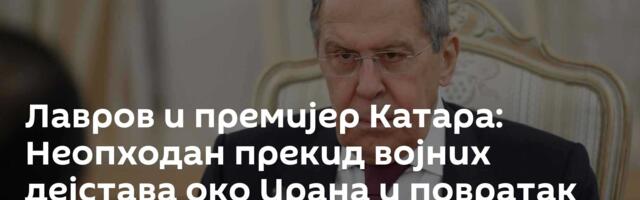 Лавров и премијер Катара: Неопходан прекид војних дејстава око Ирана и повратак дипломатији