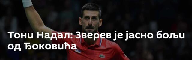 Тони Надал: Зверев је јасно бољи од Ђоковића