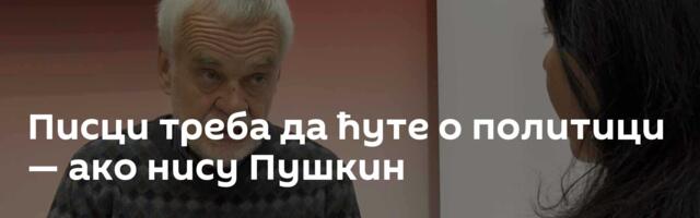 Писци треба да ћуте о политици — ако нису Пушкин