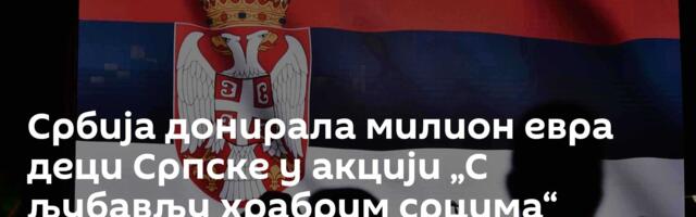 Србија донирала милион евра деци Српске у акцији „С љубављу храбрим срцима“ /видео/