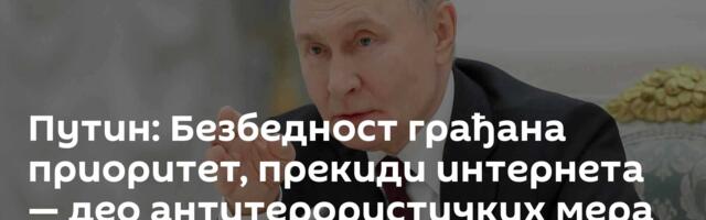 Путин: Безбедност грађана приоритет, прекиди интернета — део антитерористичких мера
