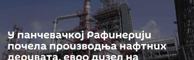 У панчевачкој Рафинерији почела производња нафтних деривата, евро дизел на пумпама од 27. јануара