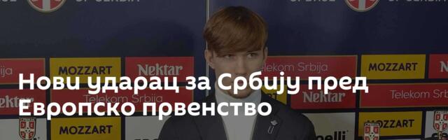 Нови ударац за Србију пред Европско првенство
