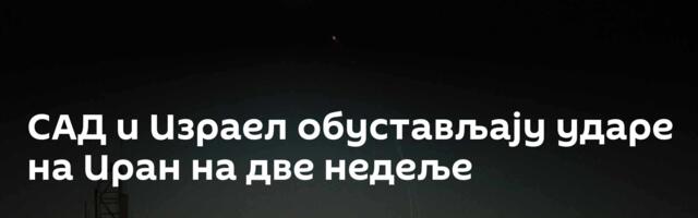 САД и Израел обустављају ударе на Иран на две недеље