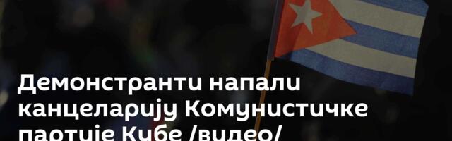 Демонстранти напали канцеларију Комунистичке партије Кубе /видео/